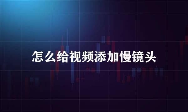 怎么给视频添加慢镜头