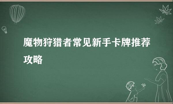 魔物狩猎者常见新手卡牌推荐攻略