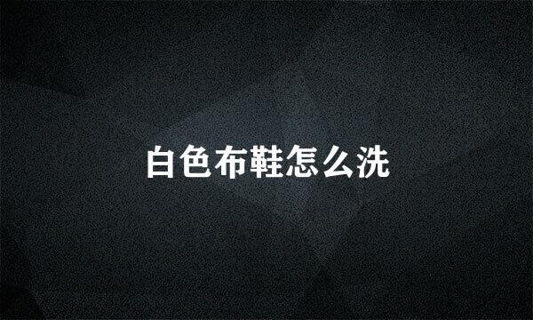 白色布鞋怎么洗
