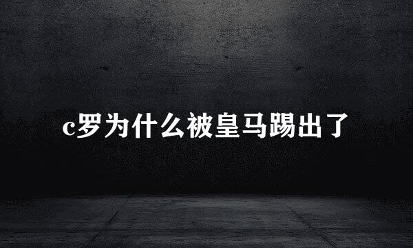 c罗为什么被皇马踢出了