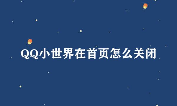QQ小世界在首页怎么关闭