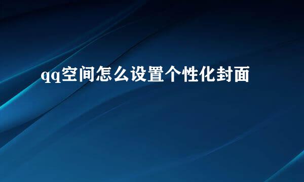 qq空间怎么设置个性化封面