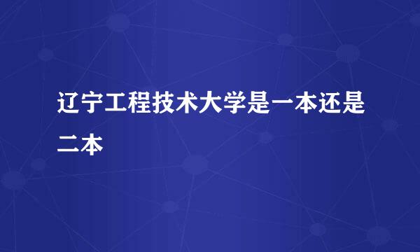 辽宁工程技术大学是一本还是二本