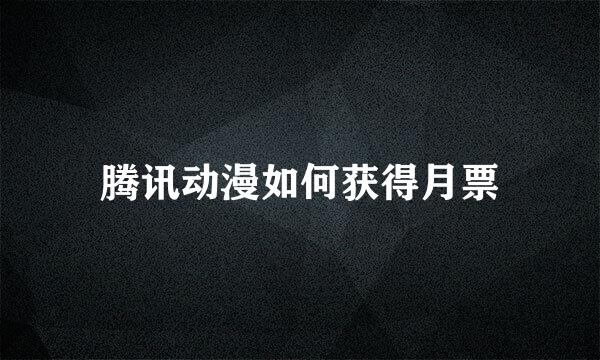 腾讯动漫如何获得月票