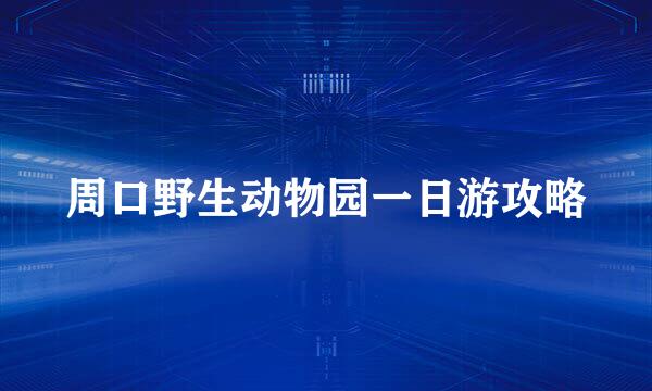 周口野生动物园一日游攻略