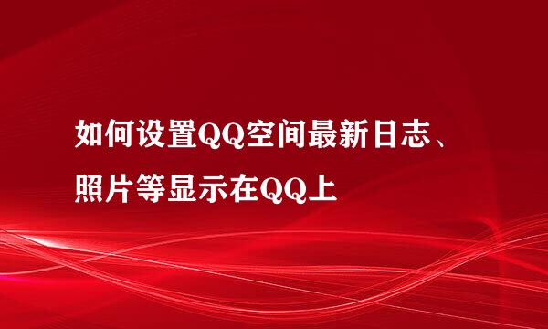 如何设置QQ空间最新日志、照片等显示在QQ上