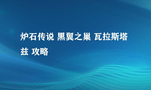 炉石传说 黑翼之巢 瓦拉斯塔兹 攻略