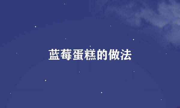 蓝莓蛋糕的做法