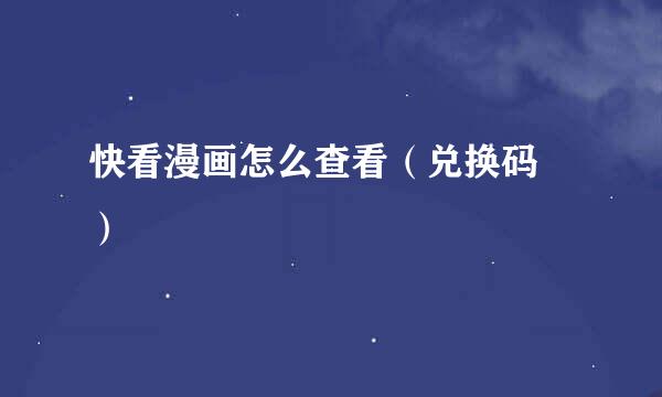 快看漫画怎么查看（兑换码 ）