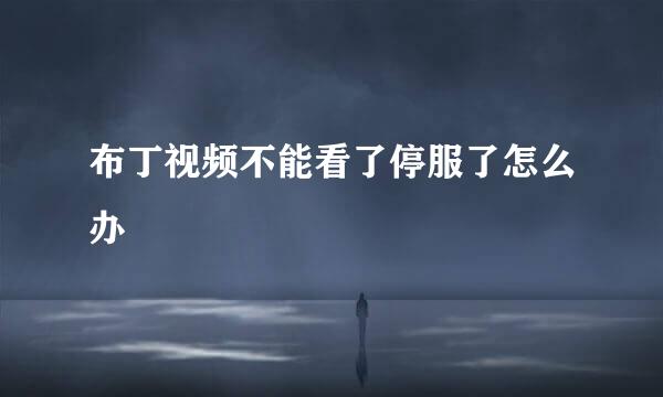 布丁视频不能看了停服了怎么办