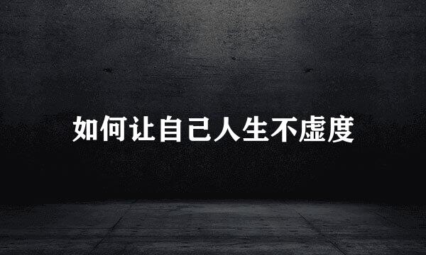如何让自己人生不虚度
