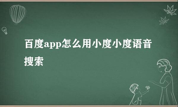 百度app怎么用小度小度语音搜索