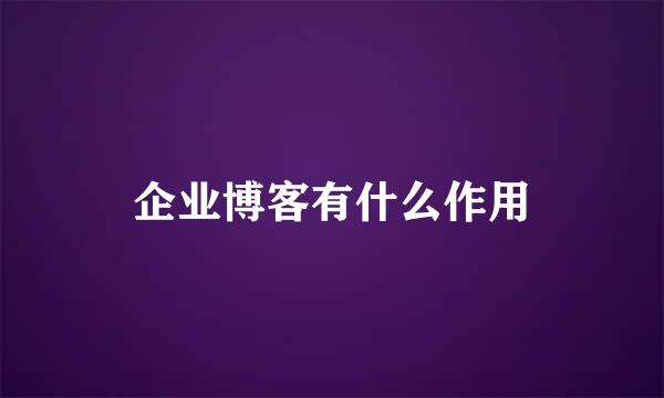 企业博客有什么作用