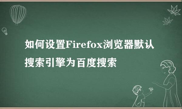 如何设置Firefox浏览器默认搜索引擎为百度搜索