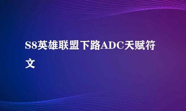 S8英雄联盟下路ADC天赋符文