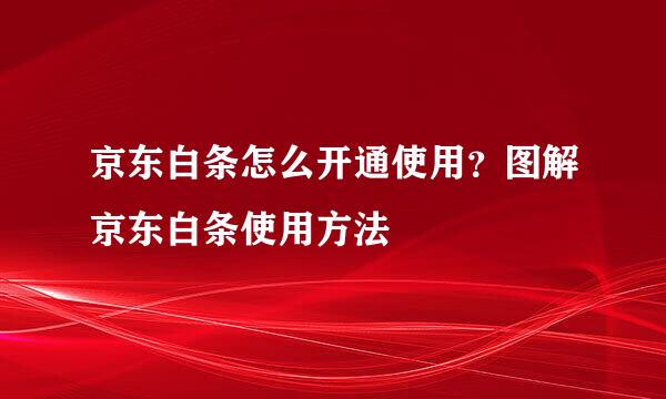 京东白条怎么开通使用？图解京东白条使用方法