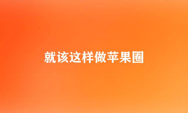 就该这样做苹果圈