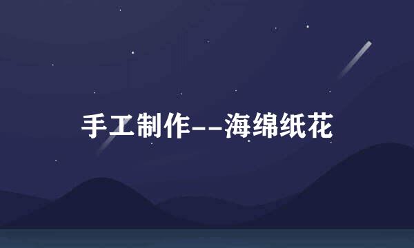 手工制作--海绵纸花