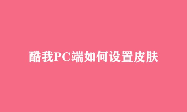 酷我PC端如何设置皮肤