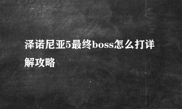泽诺尼亚5最终boss怎么打详解攻略