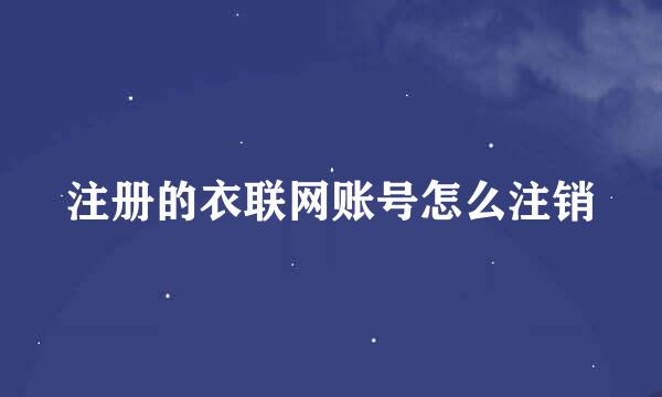 注册的衣联网账号怎么注销