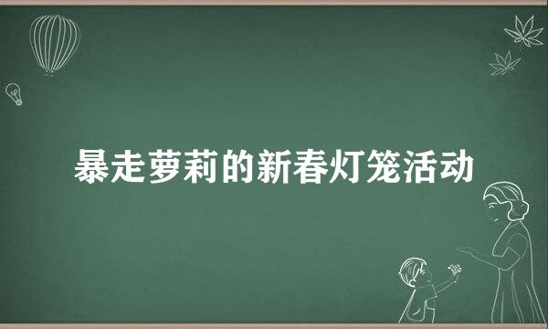 暴走萝莉的新春灯笼活动
