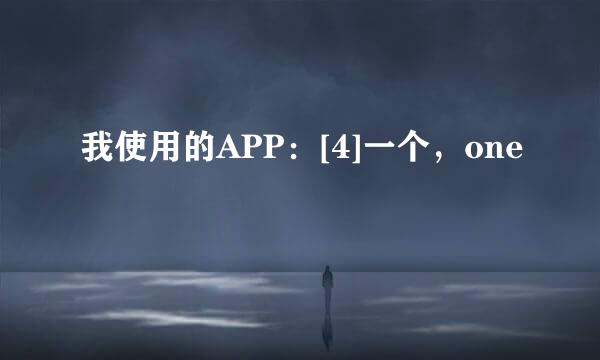 我使用的APP：[4]一个，one
