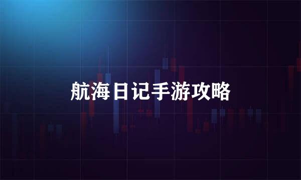 航海日记手游攻略
