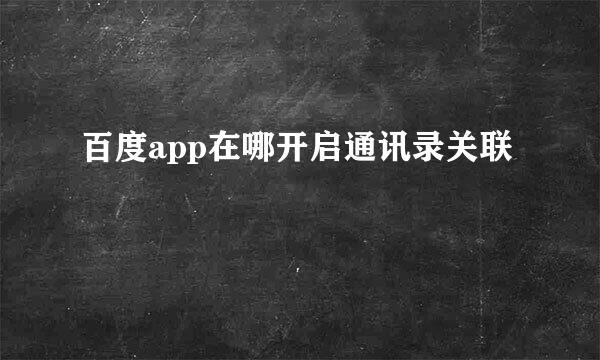 百度app在哪开启通讯录关联