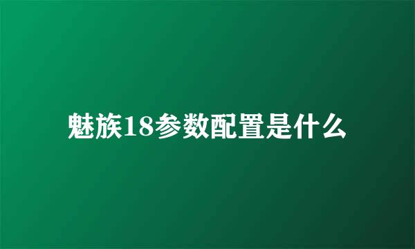 魅族18参数配置是什么