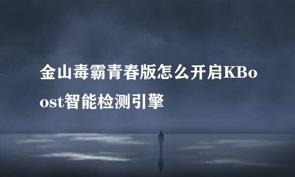 金山毒霸青春版怎么开启KBoost智能检测引擎