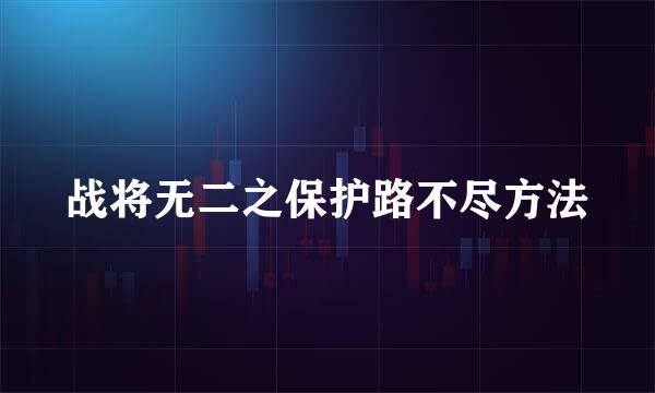 战将无二之保护路不尽方法