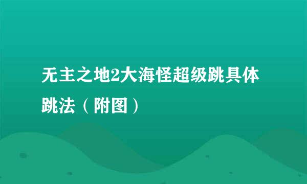 无主之地2大海怪超级跳具体跳法（附图）