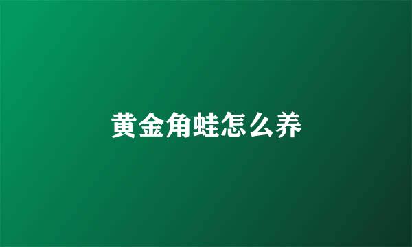 黄金角蛙怎么养