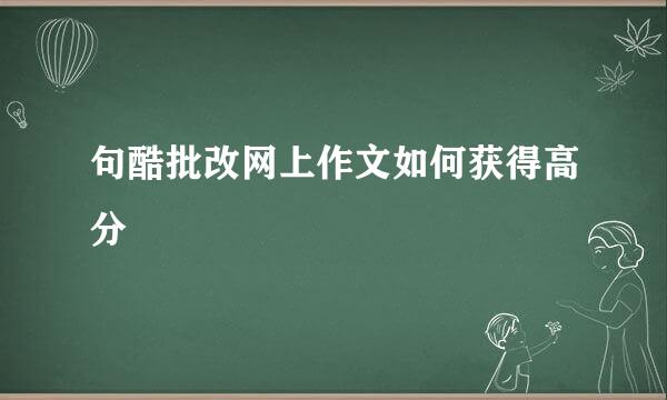 句酷批改网上作文如何获得高分