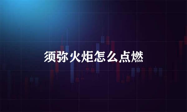 须弥火炬怎么点燃