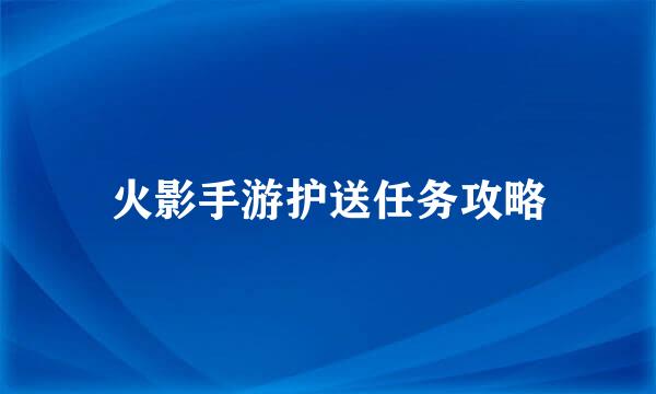 火影手游护送任务攻略