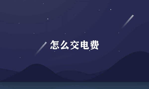 怎么交电费