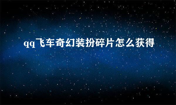 qq飞车奇幻装扮碎片怎么获得