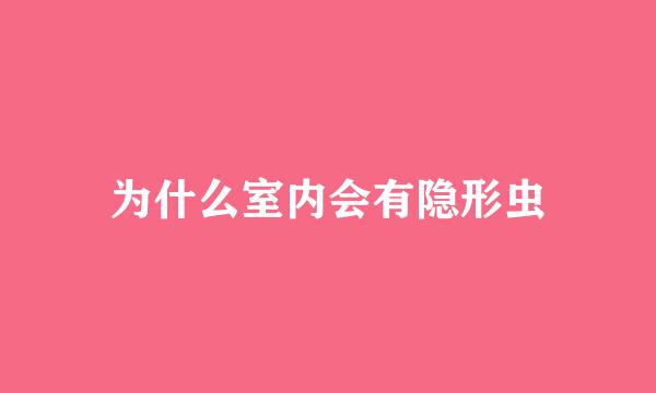 为什么室内会有隐形虫