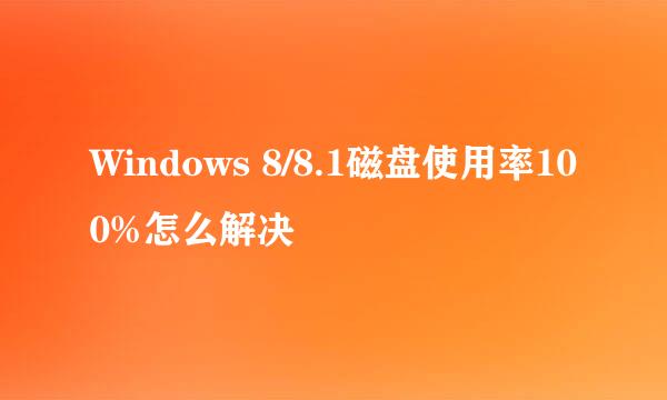 Windows 8/8.1磁盘使用率100%怎么解决