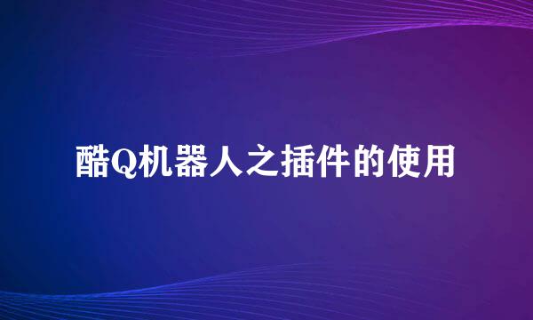 酷Q机器人之插件的使用