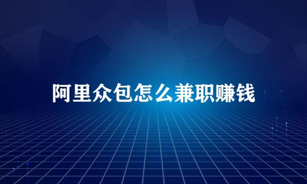 阿里众包怎么兼职赚钱