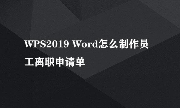 WPS2019 Word怎么制作员工离职申请单