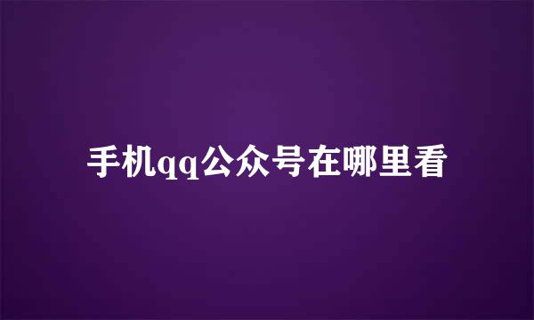 手机qq公众号在哪里看