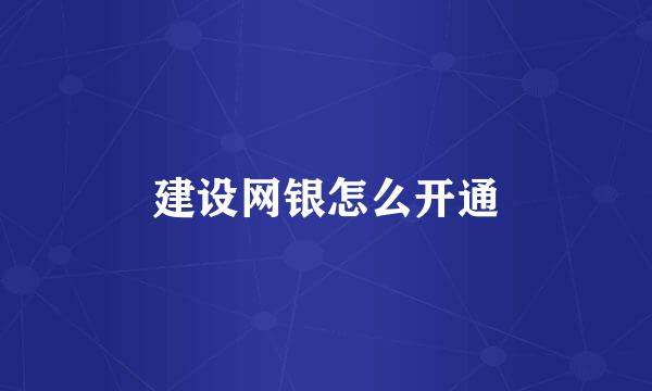 建设网银怎么开通
