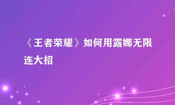 《王者荣耀》如何用露娜无限连大招