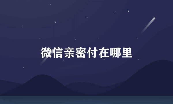 微信亲密付在哪里