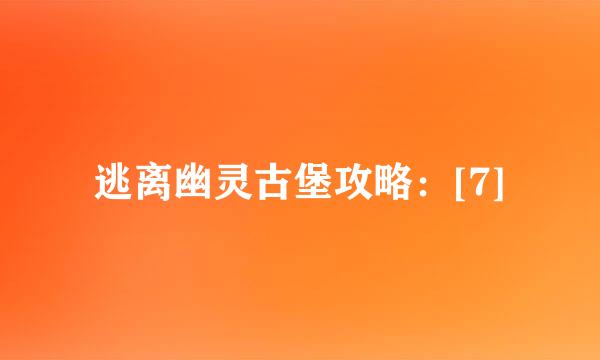 逃离幽灵古堡攻略：[7]