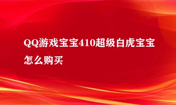 QQ游戏宝宝410超级白虎宝宝怎么购买